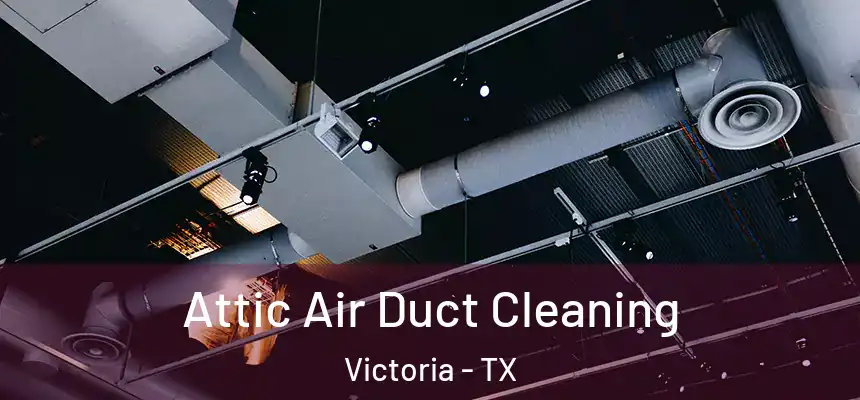 Attic Air Duct Cleaning Victoria - TX
