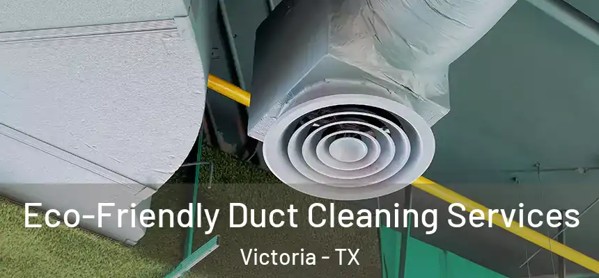  Eco-Friendly Duct Cleaning Services Victoria - TX
