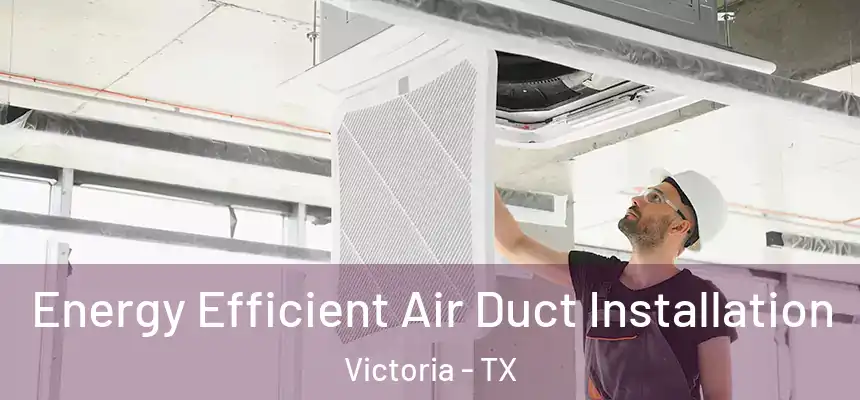  Energy Efficient Air Duct Installation Victoria - TX