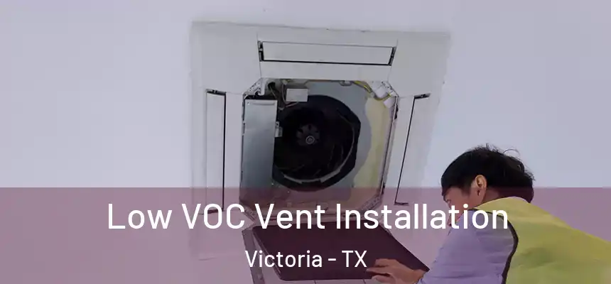  Low VOC Vent Installation Victoria - TX
