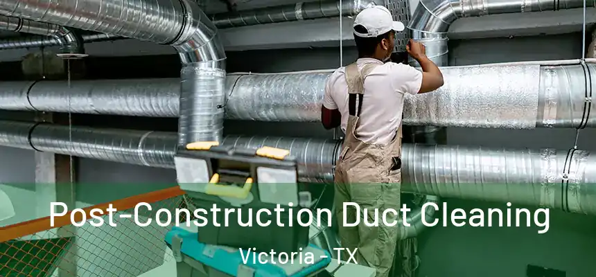  Post-Construction Duct Cleaning Victoria - TX