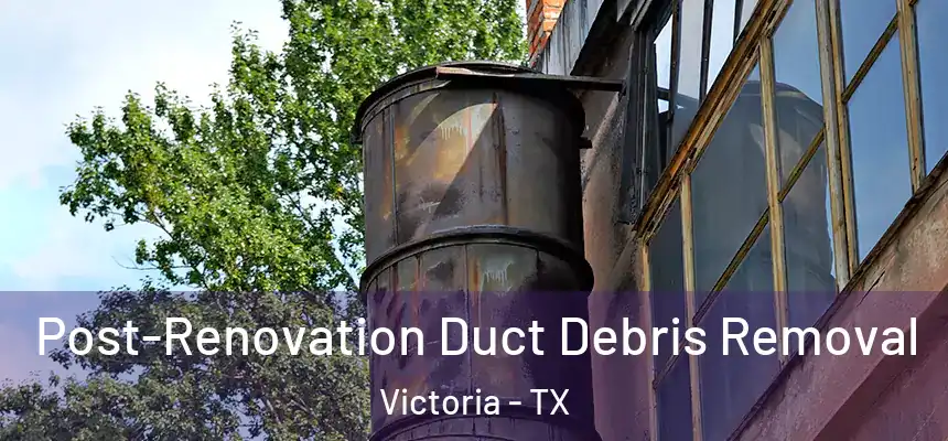  Post-Renovation Duct Debris Removal Victoria - TX