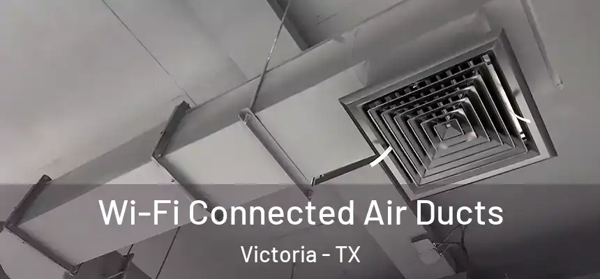  Wi-Fi Connected Air Ducts Victoria - TX